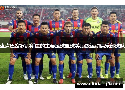 盘点巴塞罗那所属的主要足球篮球等顶级运动俱乐部球队