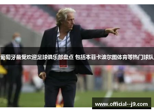 葡萄牙最受欢迎足球俱乐部盘点 包括本菲卡波尔图体育等热门球队