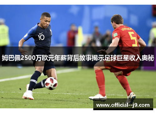 姆巴佩2500万欧元年薪背后故事揭示足球巨星收入奥秘